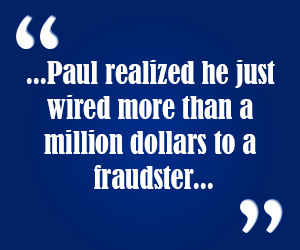 Paul wired a million dollars to a fraudster
